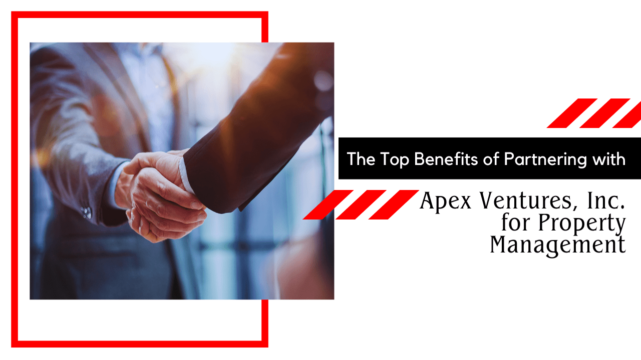 The Top Benefits of Partnering with Apex Ventures, Inc. for Property Management
